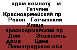 сдам комнату 12м2 Гатчина Красноармейский пр.26 › Район ­ Гатчинский › Улица ­ красноармейский пр. › Дом ­ 26 › Этажность дома ­ 4 › Цена ­ 6 500 - Ленинградская обл., Гатчинский р-н, Гатчина  Недвижимость » Квартиры аренда   